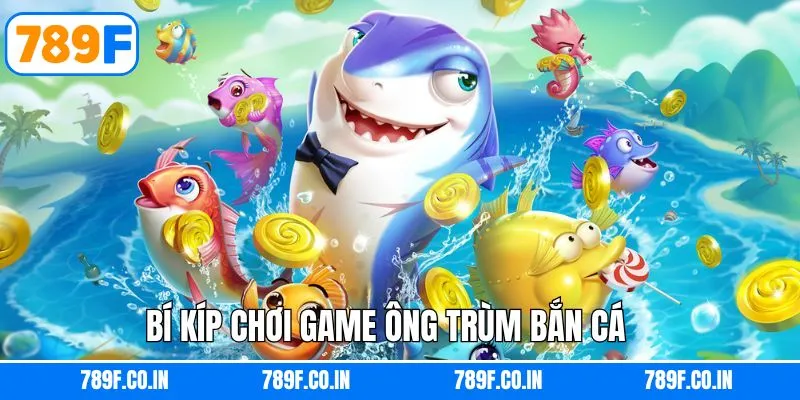 Bí kíp bất bại khi tham gia chơi bắn cá ông trùm thắng lớn