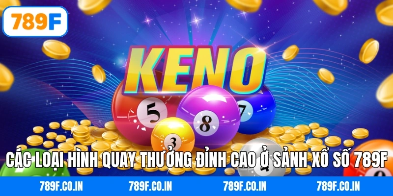 Các loại hình quay thưởng đỉnh cao ở sảnh xổ số 789F