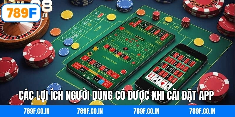 Các lợi ích người dùng có được khi cài đặt app về thiết bị