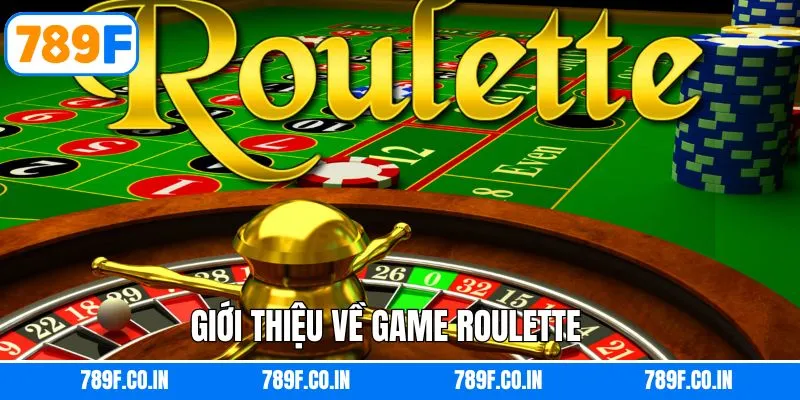 Roulette 789F - Tìm Kiếm Phần Thưởng Với Bánh Xe Thú Vị 4 Sơ lược về tựa game casino nổi tiếng tại 789F