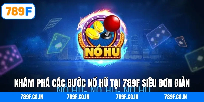 Khám phá các bước nổ hũ tại 789F siêu đơn giản