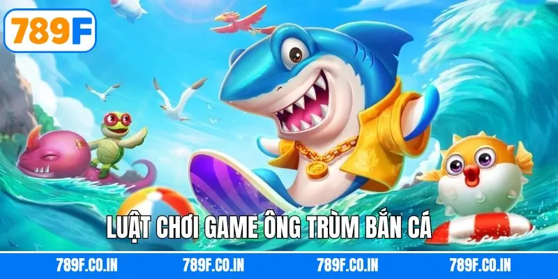 Luật chơi tựa game Ông Trùm Bắn Cá cực dễ dàng