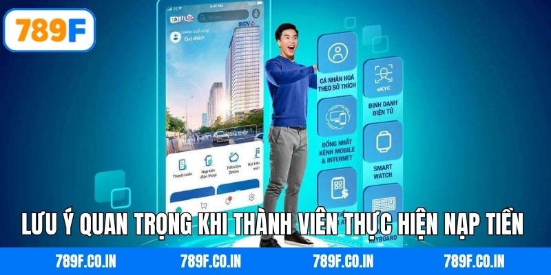 Lưu ý quan trọng khi thành viên thực hiện nạp tiền 789F