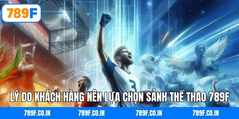 Lý do khách hàng nên lựa chọn sảnh thể thao 789F