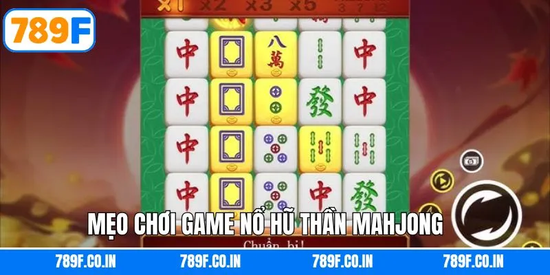 Bí kíp hay từ cao thủ khi tham gia nổ hũ thần Mahjong 789F