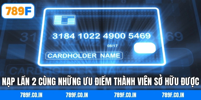 Nạp lần 2 cùng những ưu điểm thành viên sở hữu được