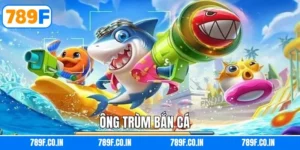 Ông Trùm Bắn Cá Tại 789F – Làm Chủ Đại Dương Kho Báu!