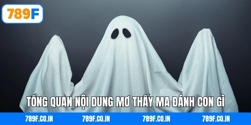 Tổng quan nội dung mơ thấy ma đánh con gì