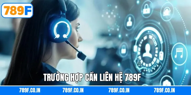 Tình huống hội viên nên liên hệ 789F nhanh chóng