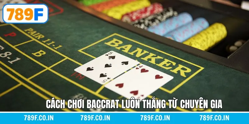 Cách chơi Baccarat luôn thắng - Những kinh nghiệm từ chuyên gia