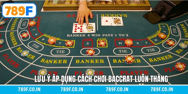 Những lưu ý cần nắm khi áp dụng cách chơi Baccarat luôn thắng