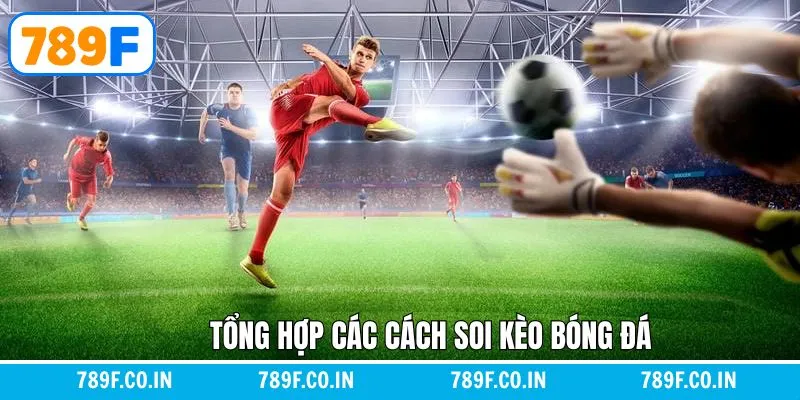 Cách Soi Kèo Bóng Đá Nhằm Tăng Tỷ Lệ Thắng Cược Tại 789F 5 Một số cách soi kèo bóng đá chắc thắng cho người chơi