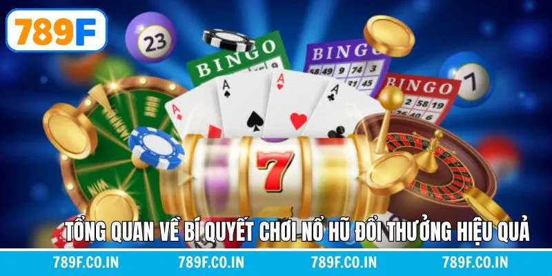 Bí Quyết Chơi Nổ Hũ Đổi Thưởng Hiệu Quả – Chiến Lược Từ 789F 4 Một vài thông tin tổng quan về slot game tại nhà cái uy tín