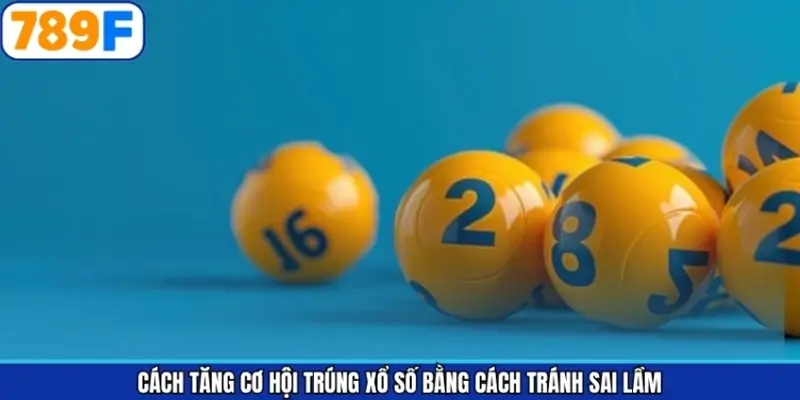 Cách tăng cơ hội trúng xổ số bằng cách tránh sai lầm Cách tăng cơ hội trúng xổ số bằng cách tránh sai lầm